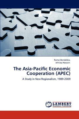 The Asia-Pacific Economic Cooperation (Apec) by Ramzi Bendebka, Ishtiaq Hossain