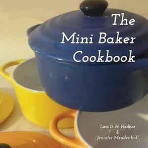 The Mini Baker Cookbook by Lars D. H. Hedbor, Jennifer Mendenhall