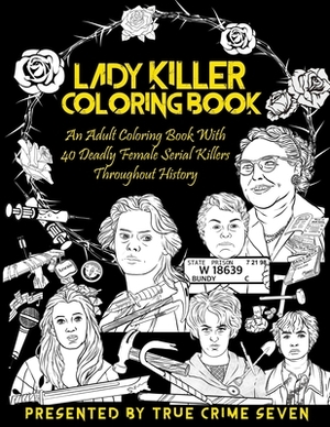 Lady Killer Coloring Book: An Adult Coloring Book With 40 Deadly Female Serial Killers Throughout History by True Crime Seven