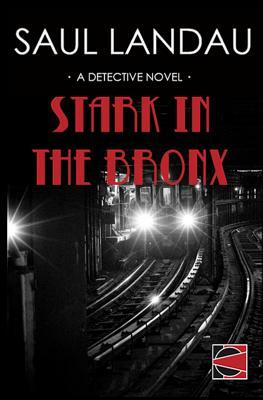 Stark in the Bronx: A Detective Novel by Saul Landau