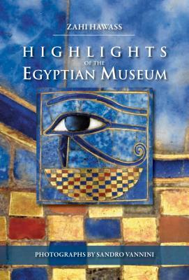 Highlights of the Egyptian Museum by Zahi Hawass