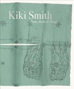 Kiki Smith: Prints, Books and Things by Kiki Smith, Wendy Weltman