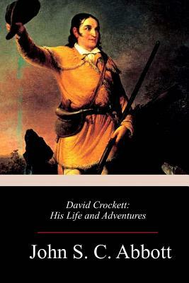 David Crockett: His Life and Adventures by John S.C. Abbott