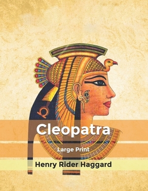 Cleopatra: Large Print by H. Rider Haggard