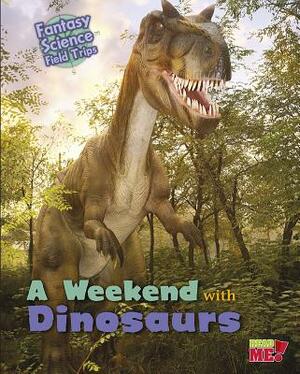 A Weekend with Dinosaurs: Fantasy Science Field Trips by Claire Throp