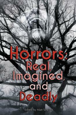 Horrors: Real, Imagined, and Deadly by Matt Sinclair