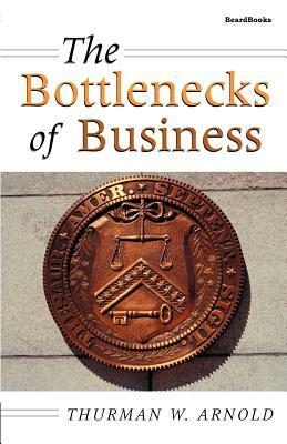 The Bottlenecks of Business by Thurman W. Arnold
