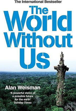 The World Without Us by Alan Weisman