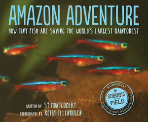 Amazon Adventure: How Tiny Fish Are Saving the World's Largest Rainforest by Keith Ellenbogen, Sy Montgomery