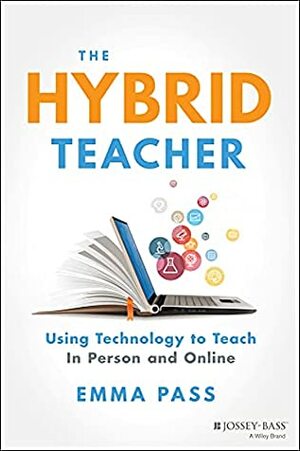 The Hybrid Teacher: Using Technology to Teach in Person and Online by Emma Pass