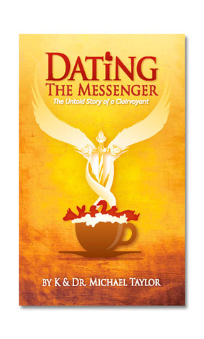 Dating the Messenger: The Untold Story of a Clairvoyant by Michael Taylor, K. Taylor