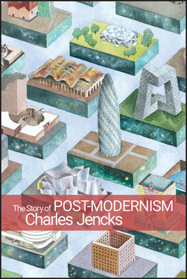 The Story of Post-Modernism: Five Decades of the Ironic, Iconic and Critical in Architecture by Charles Jencks