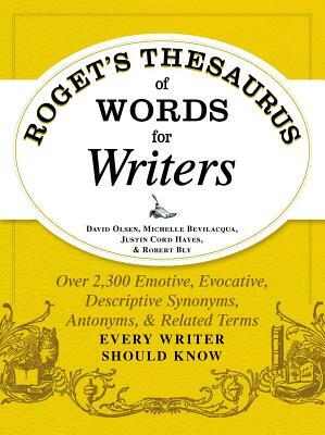 Roget's Thesaurus of Words for Writers: Over 2,300 Emotive, Evocative, Descriptive Synonyms, Antonyms, and Related Terms Every Writer Should Know by Michelle Bevilacqua, David Olsen, Justin Cord Hayes