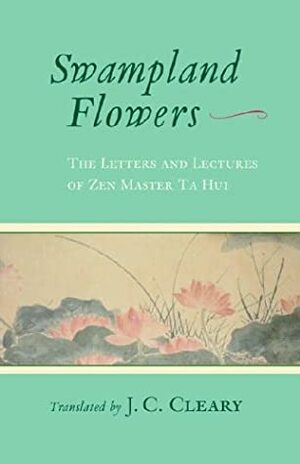 Swampland Flowers: The Letters and Lectures of Zen Master Ta Hui by J.C. Cleary