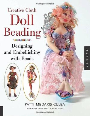 Creative Cloth Doll Beading: Designing and Embellishing with Beads by Laura McCabe, Anne Hesse, Patti Medaris Culea