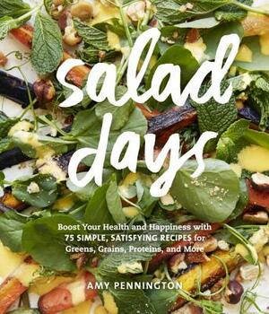 Salad Days: Boost Your Health and Happiness with 75 Simple, Satisfying Recipes for Greens, Grains, Proteins, and More by Amy Pennington