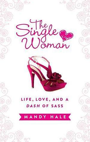 The Single Woman–Life, Love, and a Dash of Sass: Embracing Singleness with Confidence by Mandy Hale, Mandy Hale