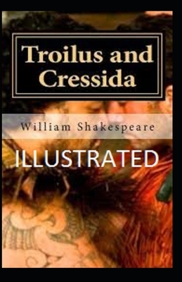 Troilus and Cressida Illustrated by William Shakespeare
