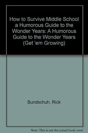 How to Survive Middle School: A Humorous Guide to the Wonder Years by Rick Bundschuh
