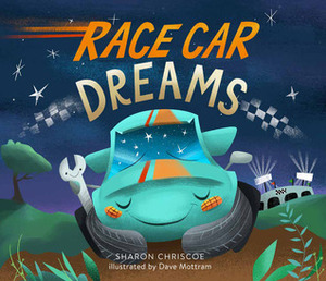 Race Car Dreams by Dave Mottram, Sharon Chriscoe