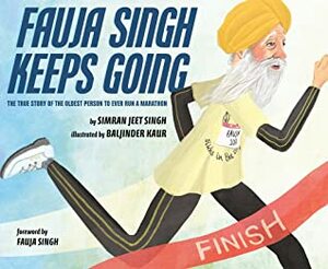 Fauja Singh Keeps Going: The True Story of the Oldest Person to Ever Run a Marathon by Simran Jeet Singh, Baljinder Kaur
