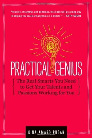 Practical Genius: The Real Smarts You Need to Get Your Talents and Passions Working for You by Gina Amaro Rudan