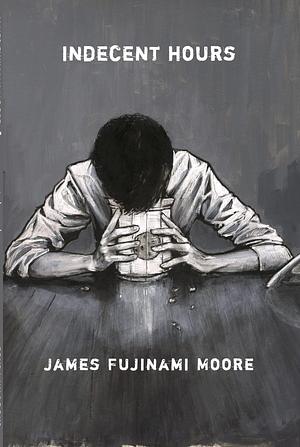 indecent hours by James Fujinami Moore