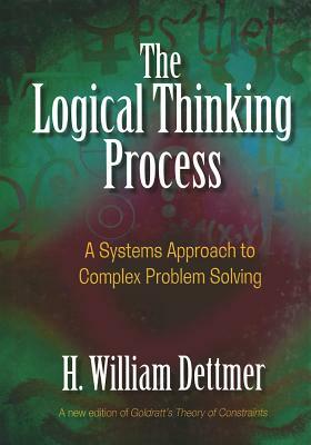 The Logical Thinking Process: A Systems Approach to Complex Problem Solving [With CDROM] by H. William Dettmer