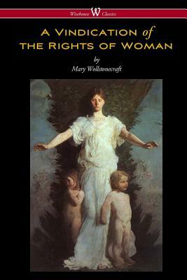 A Vindication of the Rights of Woman (Wisehouse Classics - Original 1792 Edition) by Mary Wollstonecraft