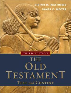 The Old Testament: Text and Context by James C. Moyer, Victor H. Matthews