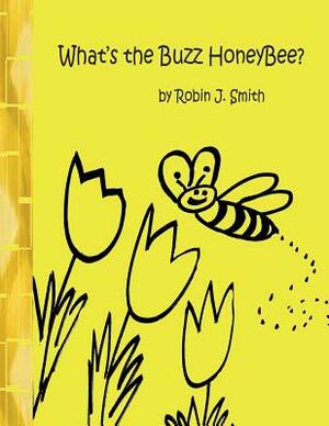 What's the Buzz Honeybee? by Robin J. Smith