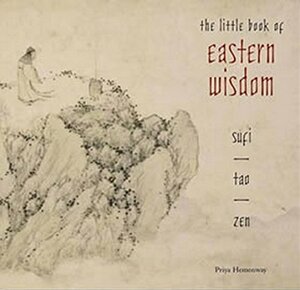 The Little Book of Eastern Wisdom: Sufi, Tao, Zen by Priya Hemenway