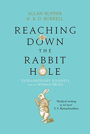 Reaching Down the Rabbit Hole: Extraordinary Journeys into the Human Brain by Allan H. Ropper