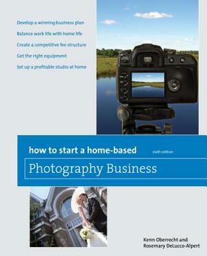 How to Start a Home-Based Photography Business by Kenn Oberrecht, Rosemary Delucco-Alpert