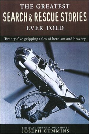 The Greatest Search and Rescue Stories Ever Told: Twenty  Gripping Tales of Heroism and Bravery by Joseph Cummins