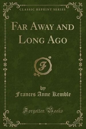 Far Away and Long Ago by Frances Anne Kemble