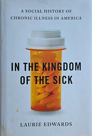 In the Kingdom of the Sick: A Social History of Chronic Illness in America by Laurie Edwards