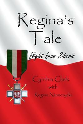 Regina's Tale: Flight from Siberia by Cynthia Clark