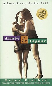 Aimée & Jaguar: A Love Story, Berlin 1943 by Erica Fischer