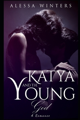 Katya and the Young God: A Romance by Alessa Winters