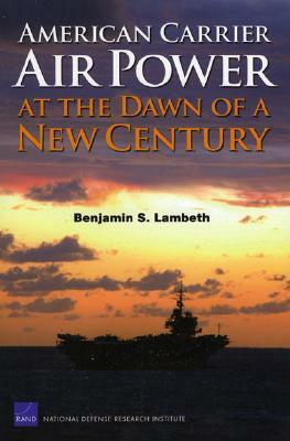 American Carrier Air Power at the Dawn of a New Century by Benjamin S. Lambeth
