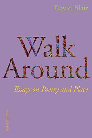 Walk Around: Essays on Poetry and Place by David Blair