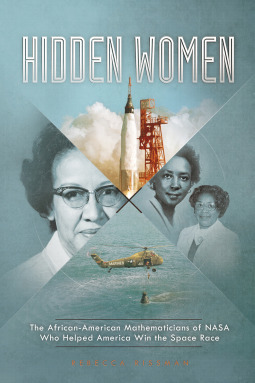 Hidden Women: The African-American Mathematicians of NASA Who Helped America Win the Space Race by Rebecca Rissman