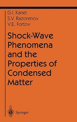 Shock-Wave Phenomena and the Properties of Condensed Matter by Sergey V. Razorenov, Vladimir E. Fortov, Gennady I. Kanel