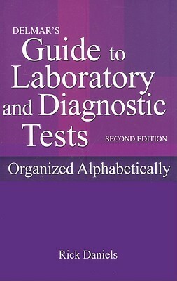 Delmar's Guide to Laboratory and Diagnostic Tests (Daniels, Delmar's Guide to Laboratory and Diagnostic Tests) by Rick Daniels