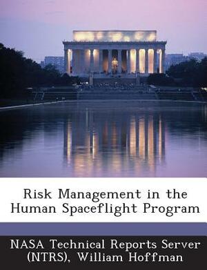 Risk Management in the Human Spaceflight Program by William Hoffman