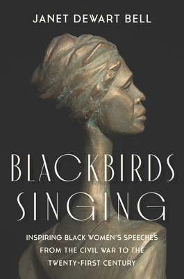 Blackbirds Singing: Inspiring Black Women's Speeches from the Civil War to the Twenty-First Century by Janet Dewart Bell