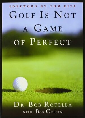 Golf is Not a Game of Perfect by Bob Rotella