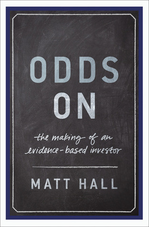 Odds On: The Making of an Evidence-Based Investor by Matt Hall