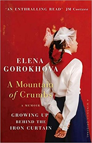 A Mountain of Crumbs: Growing Up Behind the Iron Curtain by Gorokhova